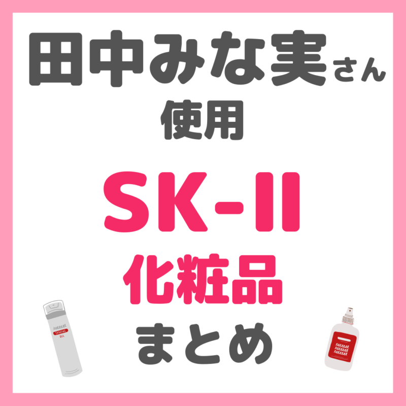 田中みな実さん使用｜SK-Ⅱ（エスケーツー）化粧品 まとめ